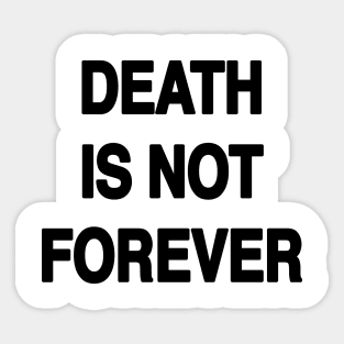 DEATH IS NOT FOREVER Sticker